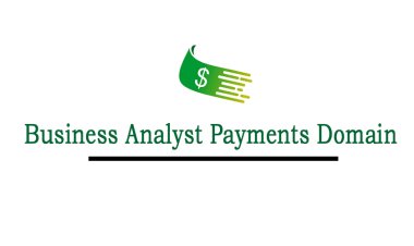 Business Analyst Payments Domain Online Coaching Classes In India, Hyderabad