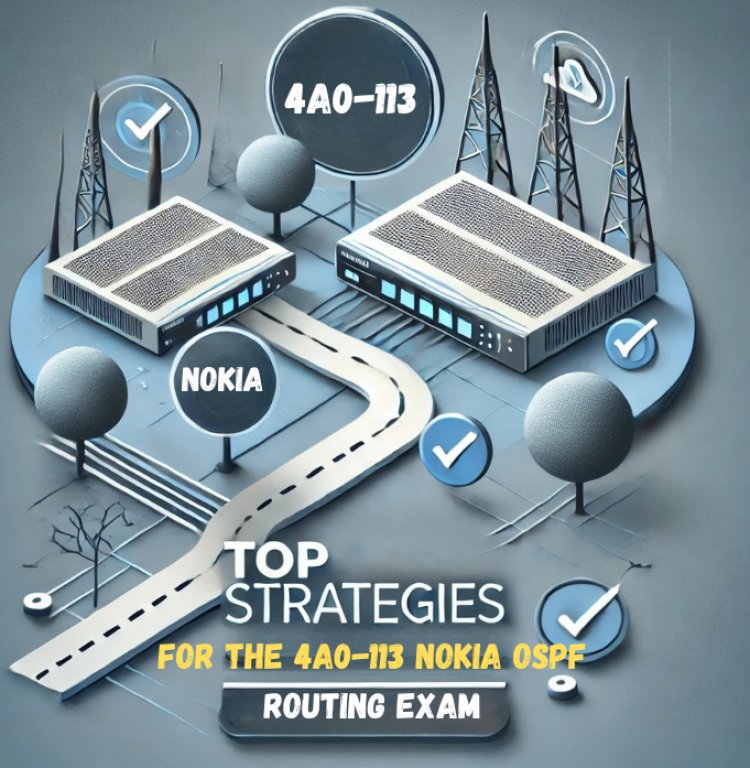 Top Strategies for the 4A0-113 Nokia OSPF Routing Exam