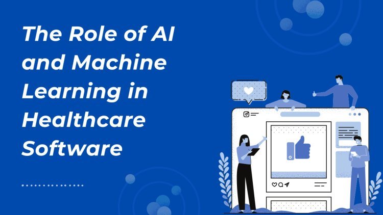 The Role of AI and Machine Learning in Healthcare Software