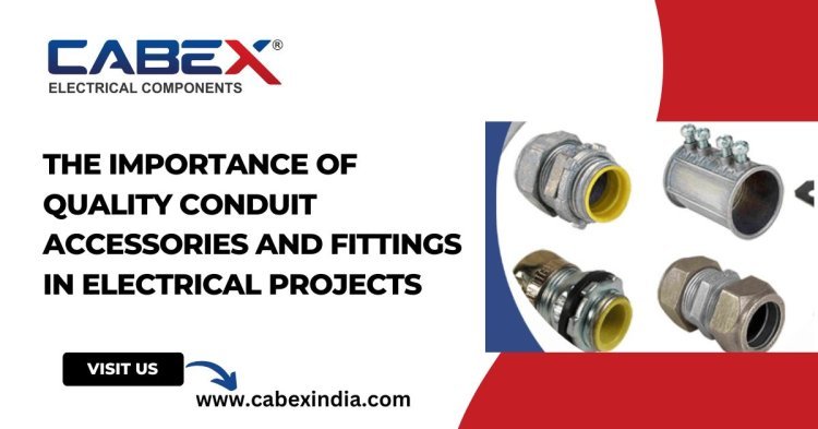 The Importance of Quality Conduit Accessories and Fittings in Electrical Projects