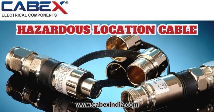 Hazardous Location Cables: The Ultimate Solution for High-Risk Environments
