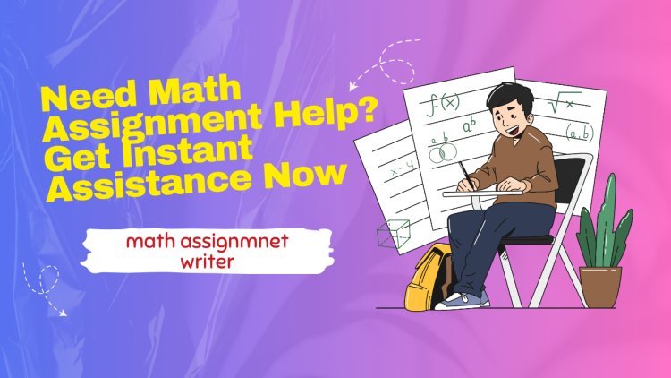 Need Math Assignment Help? Get Instant Assignment Now
