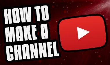 How to Make a YouTube Channel: A Step-by-Step Guide