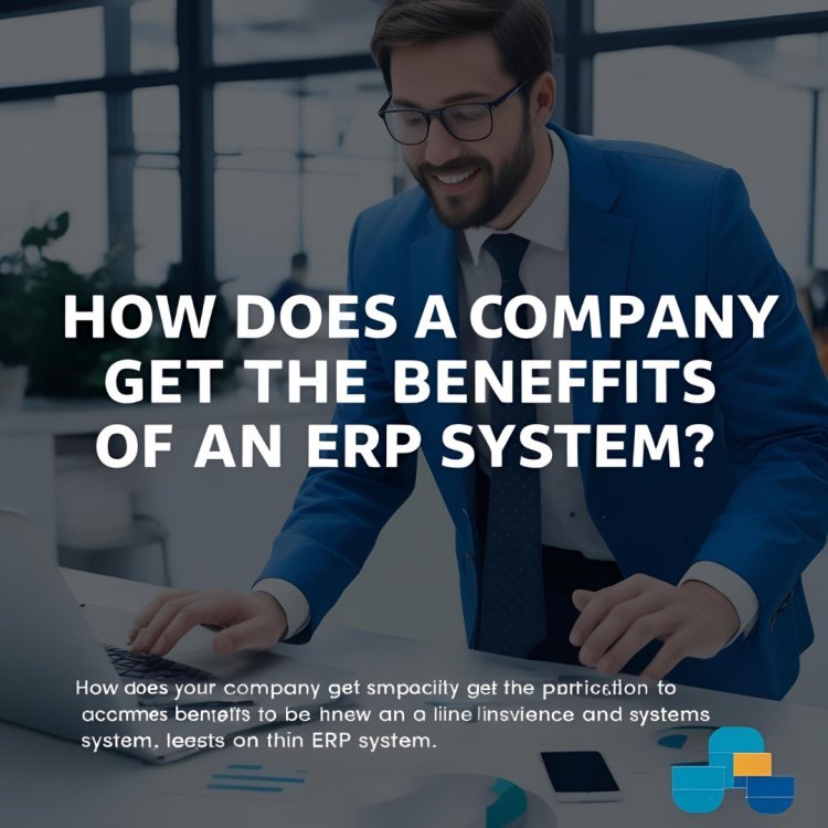 How Does a Company Get the Benefits of an ERP System?