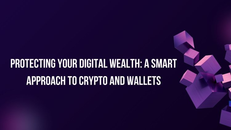 Protecting Your Digital Wealth: A Smart Approach to Crypto and Wallets