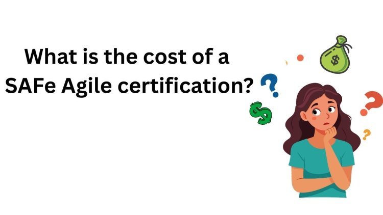 What is the cost of a SAFe Agile certification?