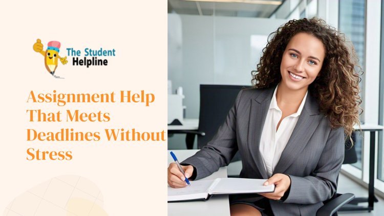Assignment Help That Meets Deadlines Without Stress