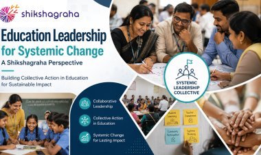 Education Leadership for Systemic Change: A Shikshagraha Perspective