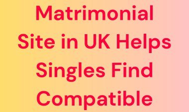 How a Matrimonial Site in UK Helps Singles Find Compatible Life Partners