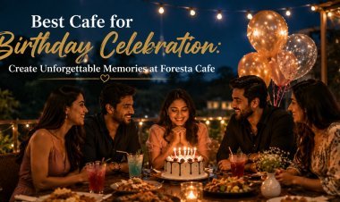 Best Cafe for Birthday Celebration: Create Unforgettable Memories at Foresta Cafe