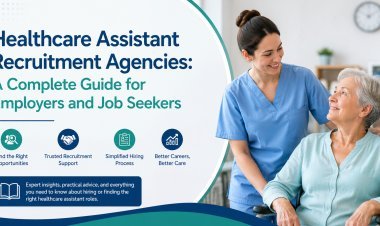 Healthcare Assistant Recruitment Agencies: A Complete Guide for Employers and Job Seekers