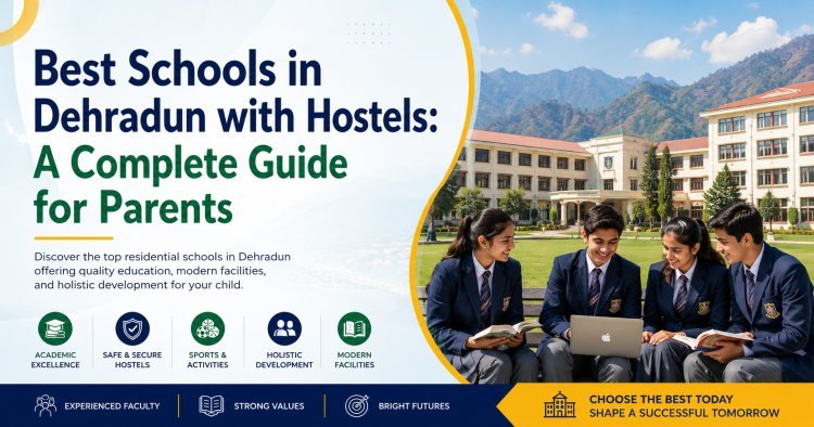 Best Schools in Dehradun with Hostels: A Complete Guide for Parents