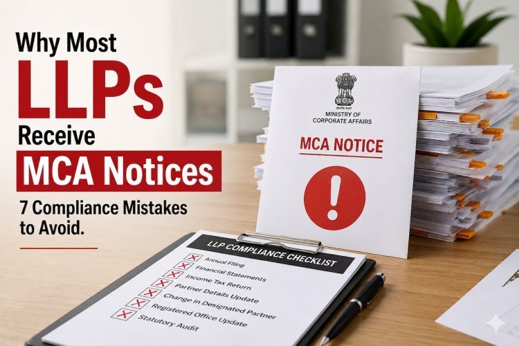 Why Most LLPs Receive MCA Notices: 7 Compliance Mistakes to Avoid