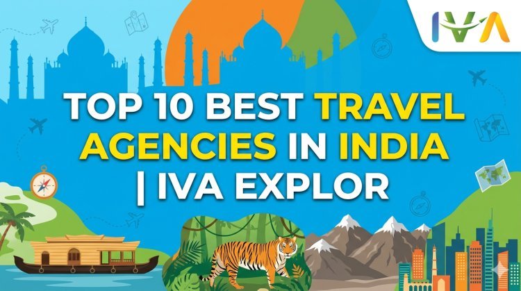 Top 10 Best Travel Agencies in India | IVA Explorer