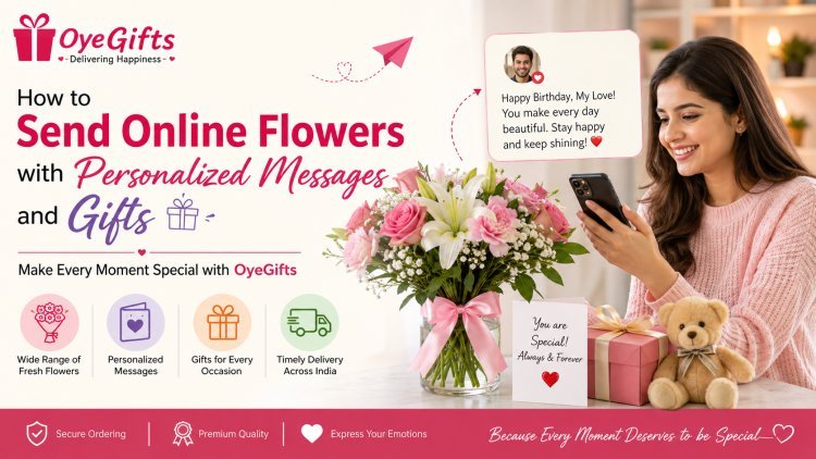 How to Send Online Flowers with Personalized Messages and Gifts – Make Every Moment Special with OyeGifts