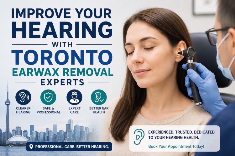 Improve Your Hearing with Toronto Earwax Removal Experts
