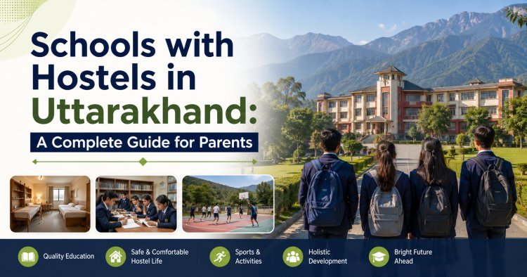 Schools with Hostels in Uttarakhand: A Complete Guide for Parents