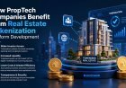 How PropTech Companies Benefit from Real Estate Tokenization Platform Development