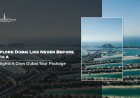 Explore Dubai Like Never Before with a 5 Nights 6 Days Dubai Tour Package