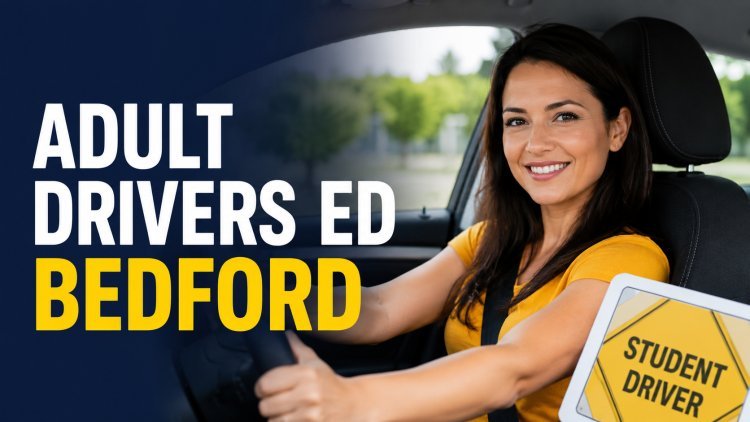 Adult Drivers Ed Bedford: Your Path to Becoming a Safe and Licensed Driver