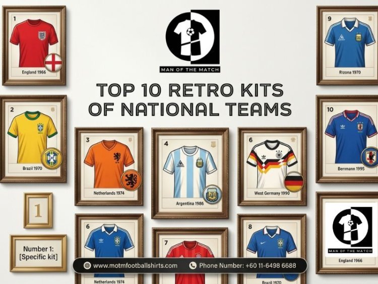 Top 10 Retro Kits of National Teams Every Fan Should Own